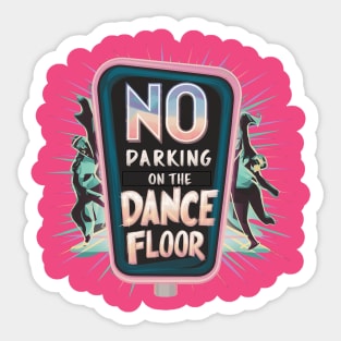 The floor's for dancing, not parking Sticker